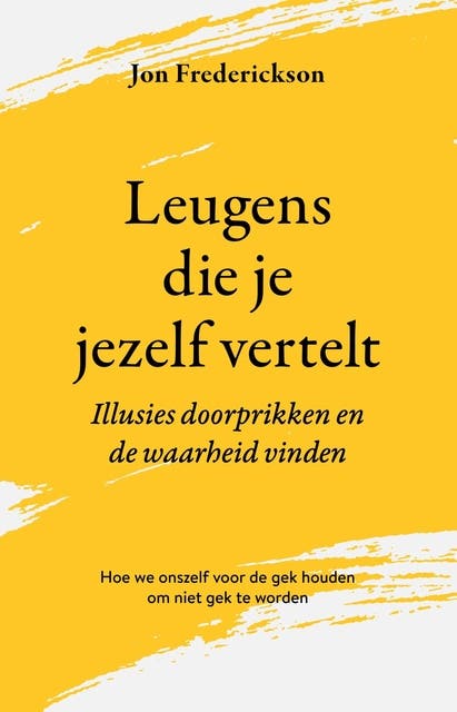 Leugens die je jezelf vertelt: Illusies doorprikken en de waarheid vinden