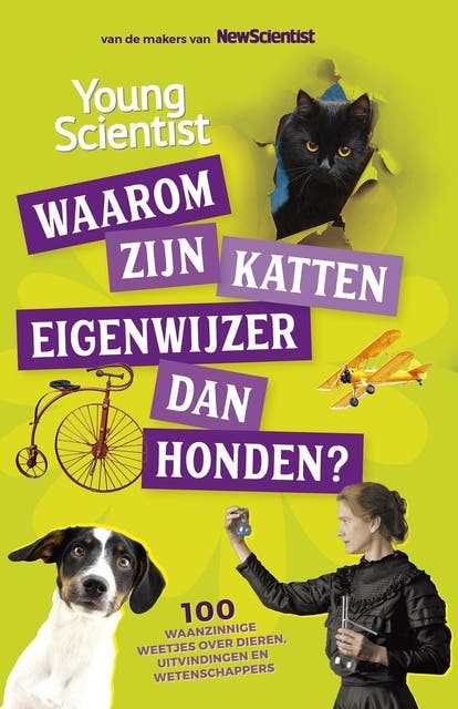 Waarom zijn katten eigenwijzer dan honden?: 100 waanzinnige weetjes over dieren, uitvindingen en wetenschappers
