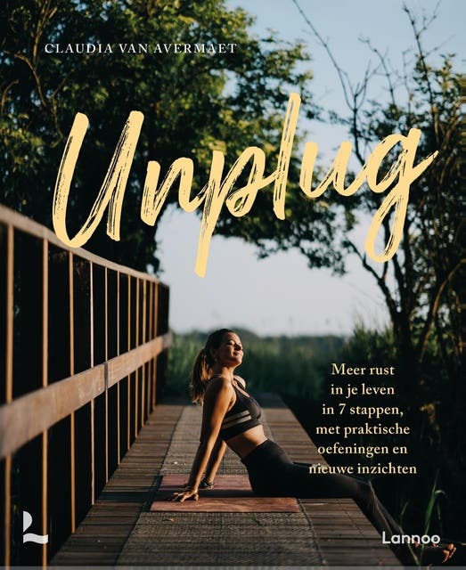 Unplug: Meer rust in je leven in 7 stappen, met praktischeoefeningen en nieuwe inzichten