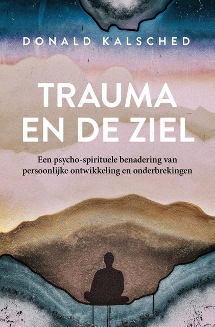 Trauma en de ziel: Een psycho-spirituele benadering van persoonlijke ontwikkeling en onderbrekingen