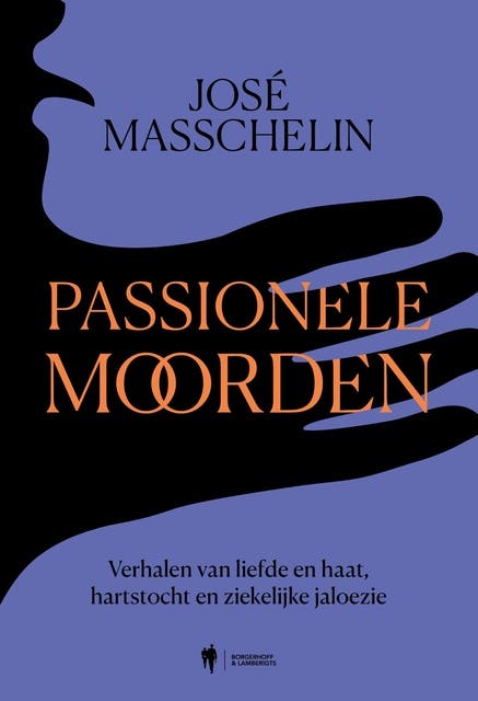 Passionele moorden: Verhalen van liefde en haat, hartstocht en ziekelijke jaloezie