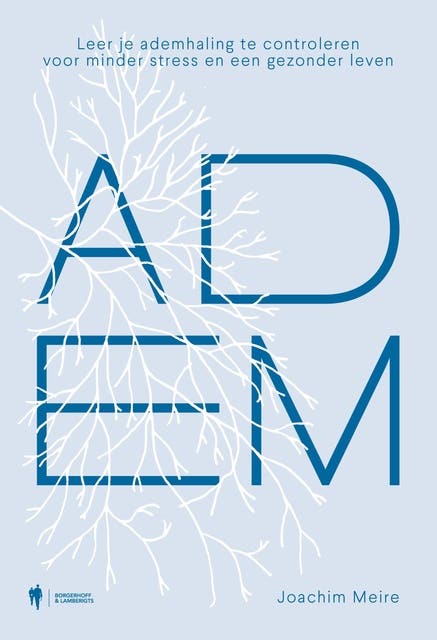 Adem: Leer je ademhaling te controleren voor minder stress en een gezonder leven