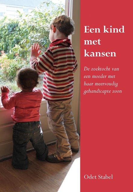 Een kind met kansen: De zoektocht van een moeder met haar meervoudig gehandicapte zoon