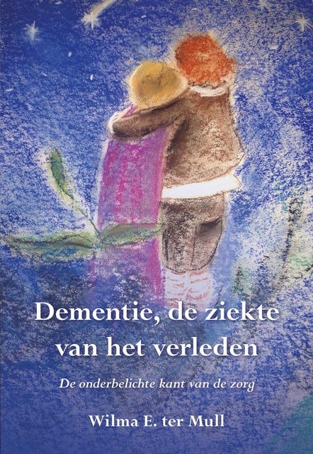 Dementie, de ziekte van het verleden: De onderbelichte kant van de zorg