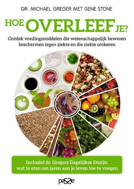 Hoe overleef je?: Ontdek wetenschappelijk bewezen voedingsmiddelen die beschermen tegen ziekte en die ziekte omkeren