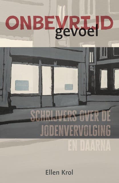 Onbevrijd gevoel: Schrijvers over de Jodenvervolging en daarna