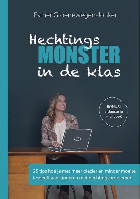 Hechtingsmonster in de klas: 25 tips hoe je met meer plezier en minder moeite lesgeeft aan kinderen met hechtingsproblemen