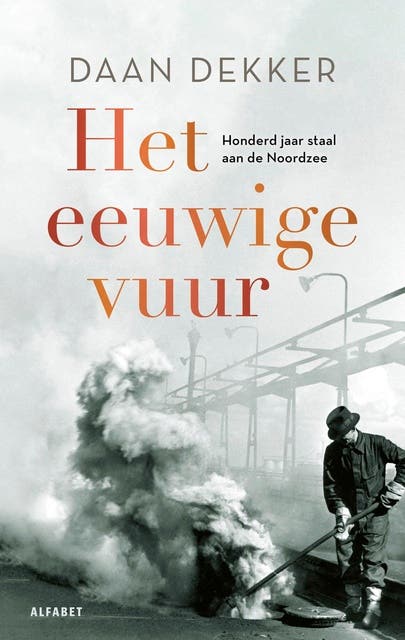 Het eeuwige vuur: Honderd jaar staal aan de Noordzee