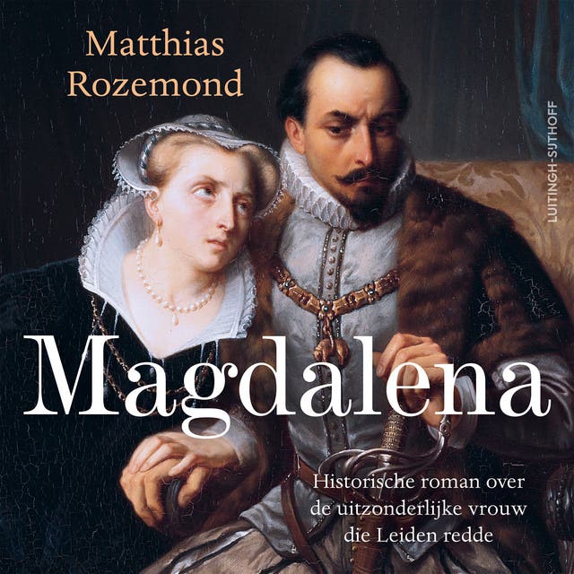 Magdalena: Historische roman over de uitzonderlijke vrouw die Leiden redde