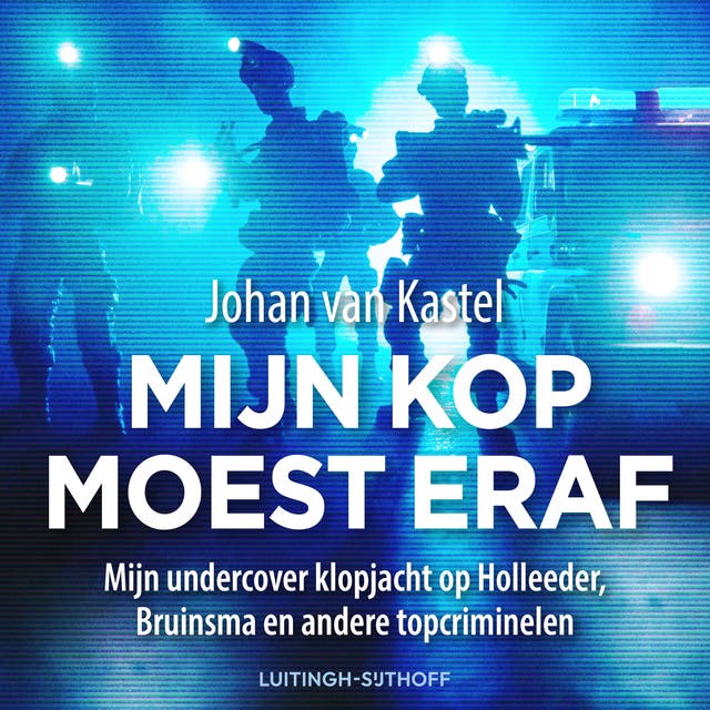 Mijn kop moest eraf: Mijn undercover klopjacht op Holleeder, Bruinsma en andere topcriminelen