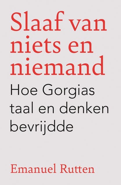 Slaaf van niets en niemand: Hoe Gorgias taal en denken bevrijdde