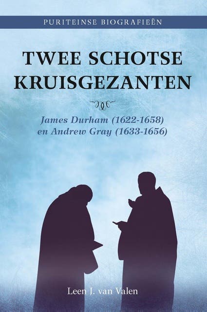 Twee Schotse kruisgezanten: James Durham (1622-1658) en Andrew Gray (1633-1656)
