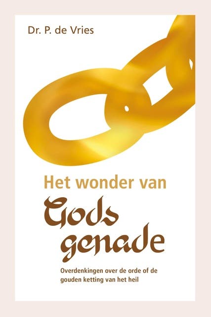 Het wonder van Gods genade: Overdenkingen over de orde of de gouden ketting van het heil