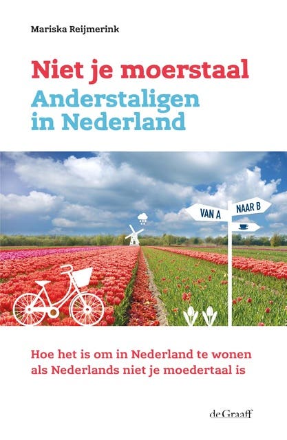 Niet je moerstaal: Anderstaligen in Nederland. Hoe het is om in Nederland te wonen als Nederlands niet je moedertaal is
