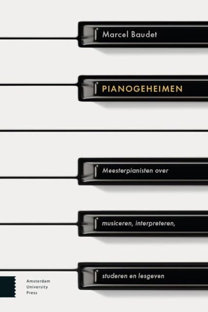 Pianogeheimen: Meesterpianisten over musiceren, interpreteren, studeren en lesgeven