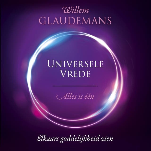 Universele vrede: Alles is één. Elkaars goddelijkheid zien