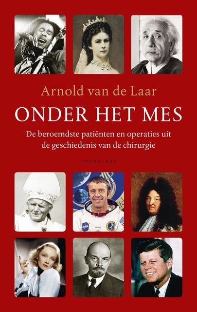 Onder het mes: de beroemdste patienten en operaties uit de geschiedenis van de chirurgie