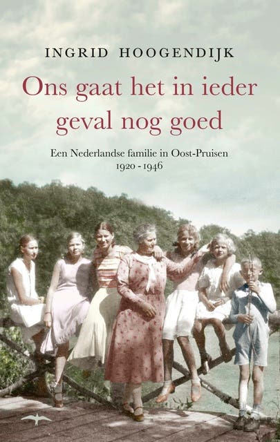 Ons gaat het in ieder geval nog goed: Een Nederlandse familie in Oost-Pruisen 1920-1946