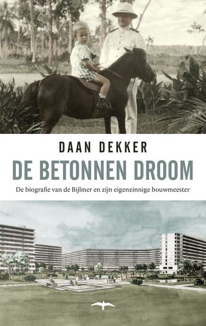 De betonnen droom: de biografie van De Bijlmer en zijn eigenzinnige bouwmeester