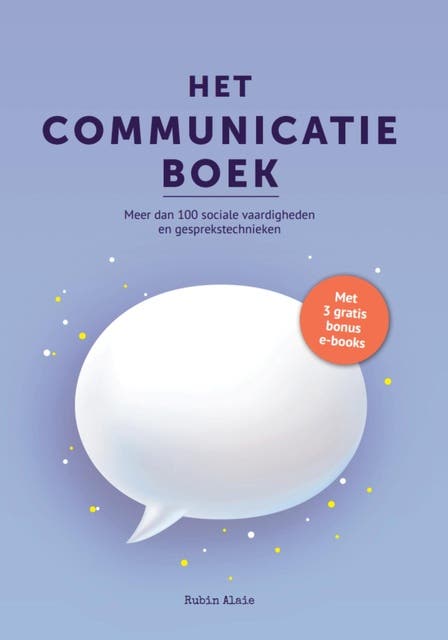 Het Communicatie Boek: 100+ Sociale Vaardigheden & Gesprekstechnieken - Gespreksvoering Basisvaardigheden & Communicatieve Vaardigheden - Handboek Met