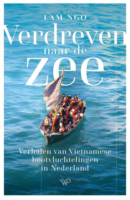 Verdreven naar de zee: Verhalen van Vietnamese bootvluchtelingen in Nederland