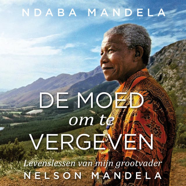 De moed om te vergeven: Levenslessen van mijn grootvader Nelson Mandela