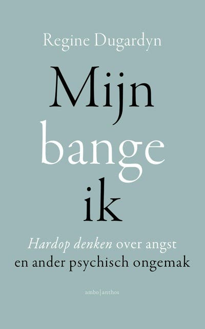 Mijn bange ik: Hardop denken over angst en ander psychisch ongemak