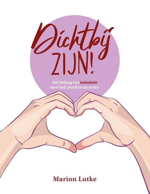 Dichtbij zijn!: Het belang van intimiteit met God, jezelf en de ander