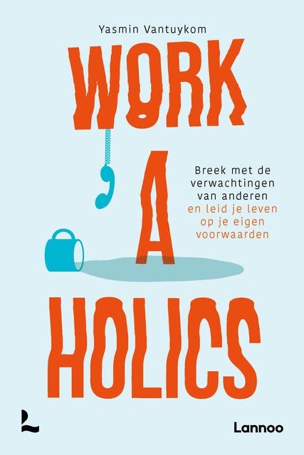 Workaholics: Breek met de verwachtingen van anderen en leid je leven op je eigen voorwaarden