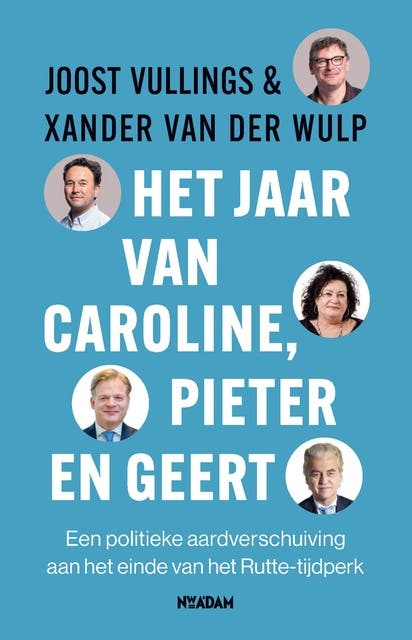 Het jaar van Caroline, Pieter en Geert: Een politieke aardverschuiving aan het einde van het Rutte-tijdperk