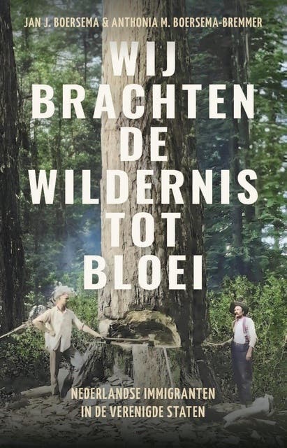 Wij brachten de wildernis tot bloei: Nederlandse immigranten in de verenigde staten