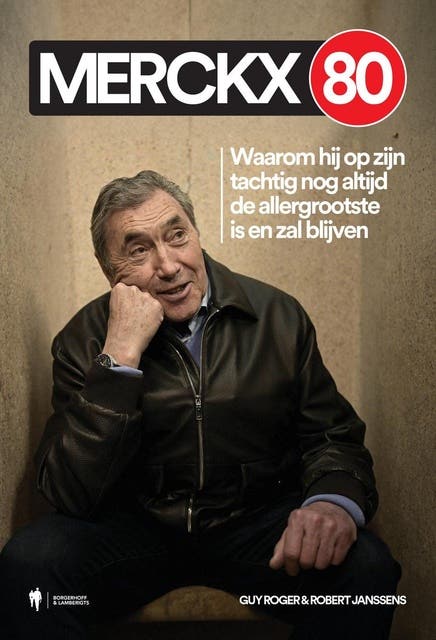 Merckx 80: Waarom hij op zijn tachtig nog altijd de allergrootste is en zal blijven