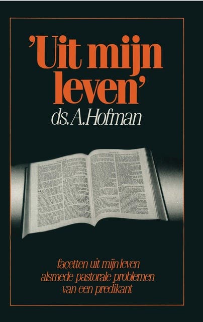 Uit mijn leven: facetten uit mijn leven alsmede pastorale problemen van een predikant