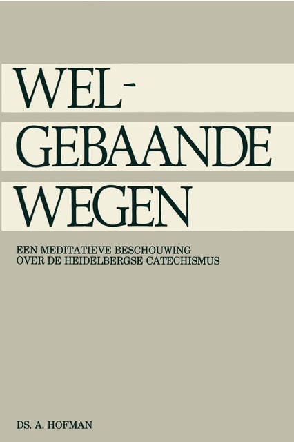 Welgebaande wegen: een meditatieve beschouwing over de Heidelbergse Catechismus