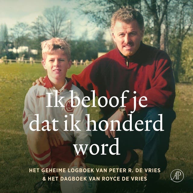 Ik beloof je dat ik honderd word: Het geheime logboek van Peter R. de Vries & het dagboek van Royce de Vries