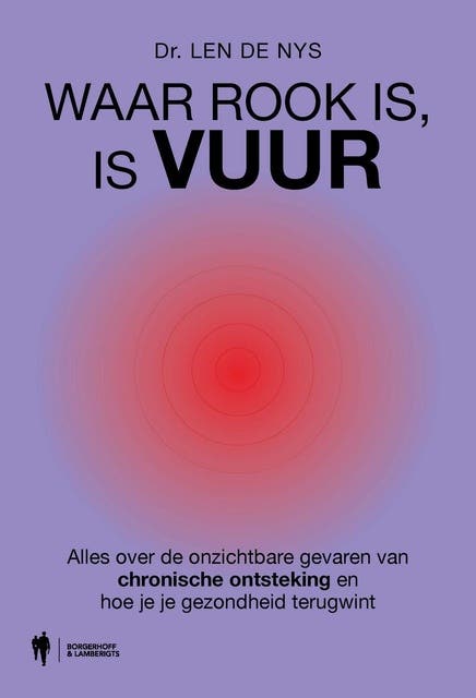 Waar rook is, is vuur: Alles over de onzichtbare gevaren van chronische ontsteking en hoe je je gezondheid terugwint