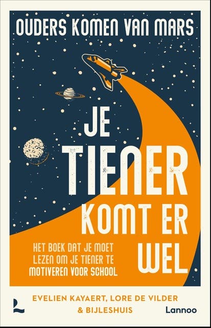 Ouders komen van Mars: je tiener komt er wel: Het boek dat je moet lezen om je tiener te begeleiden door zijn schooltraject