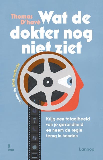 Wat de dokter nog niet ziet: Krijg een totaalbeeld van je gezondheid en neem de regie terug in handen