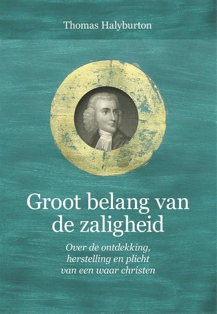 Groot belang van de zaligheid: Over de ontdekking, herstelling en plicht van een waar christen