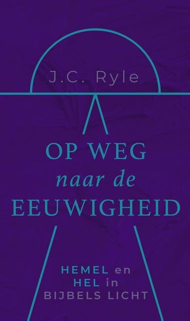 Op weg naar de eeuwigheid: Hemel en hel in Bijbels licht