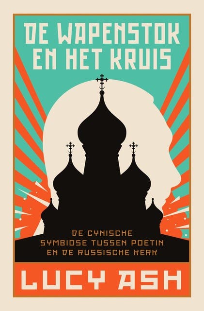 De wapenstok en het kruis: De cynische symbiose tussen Poetin en de Russische Kerk