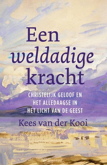 Een weldadige kracht: Christelijk geloof en het alledaagse in het licht van de Geest