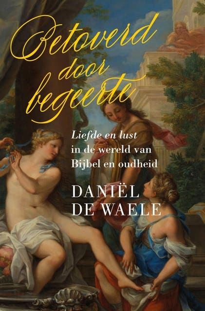 Betoverd door begeerte: Liefde en lust in de wereld van de Bijbel