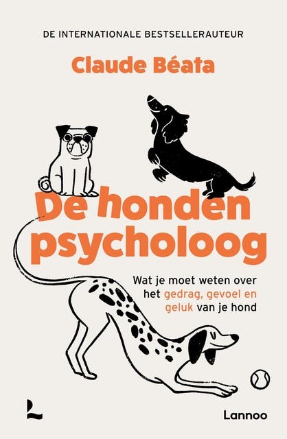 De hondenpsycholoog: Wat je moet weten over het gedrag, gevoel en geluk van je hond