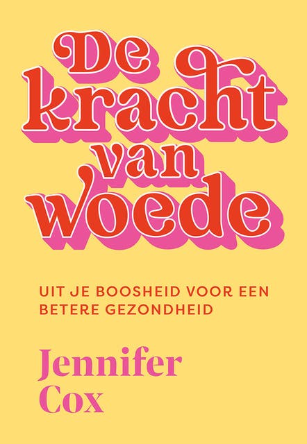 De kracht van woede: Uit je boosheid voor een betere gezondheid